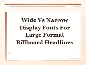 Wide vs Narrow Display Fonts for Large Format Billboard Headlines