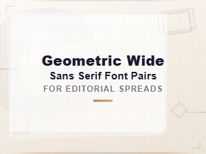 Geometric Wide Sans Serif Font Pairings for Editorial Spread Design